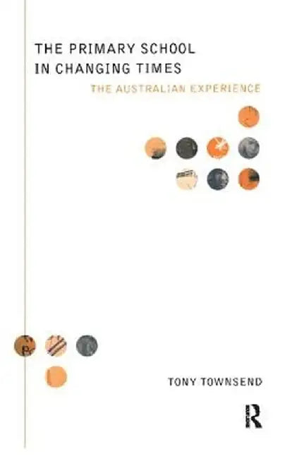 The Primary School in Changing Times: The Australian Experience by Tony Townsend