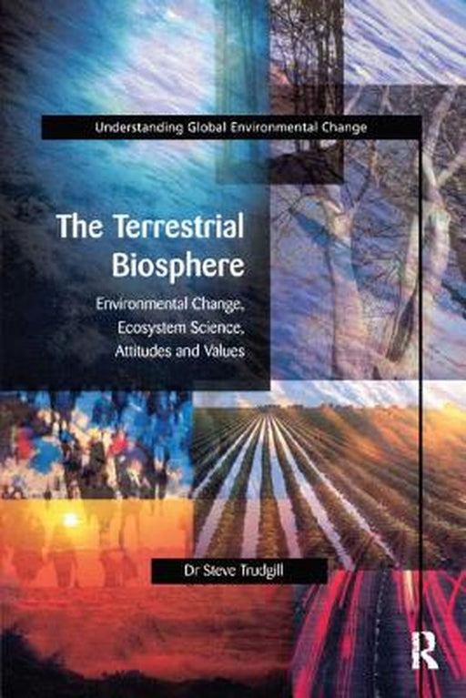 The Terrestrial Biosphere: Environmental Change, Ecosystem Science, Attitudes and Values by S.T. Trudgill