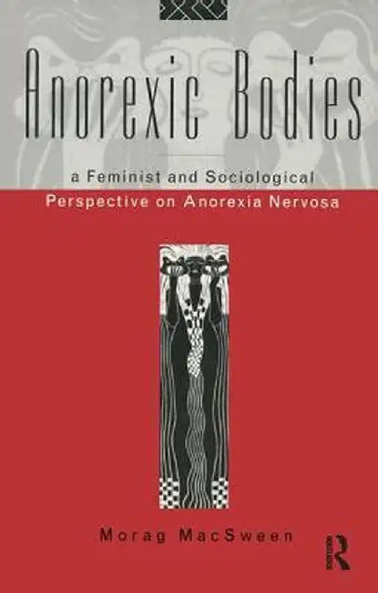 Anorexic Bodies: A Feminist and Sociological Perspective on Anorexia Nervosa by Morag MacSween
