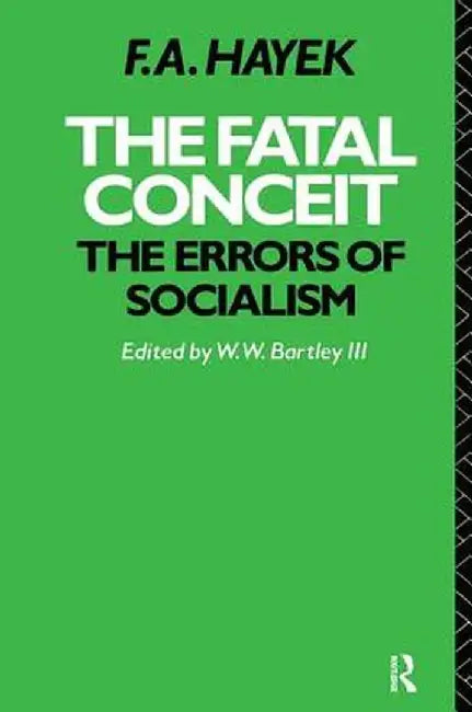 The Fatal Conceit: The Errors of Socialism by F.A. Hayek