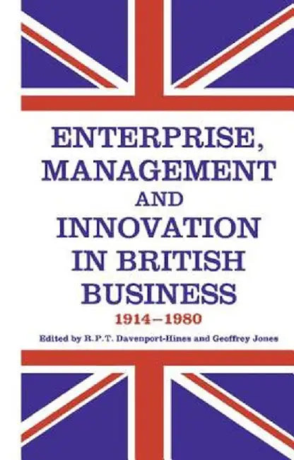 Enterprise, Management and Innovation in British Business, 1914-80 by R.P.T. Davenport-Hines