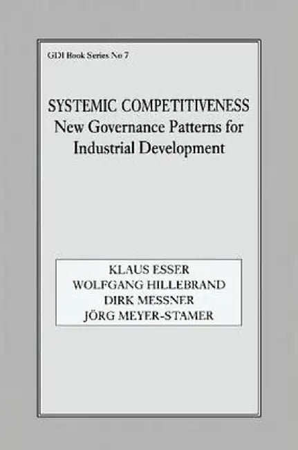 Systemic Competitiveness: New Governance Patterns for Industrial Development by Klaus Esser
