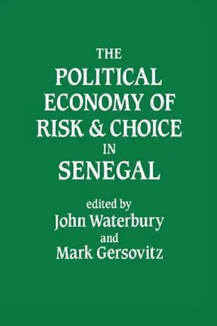 The Political Economy of Risk and Choice in Senegal by John Waterbury