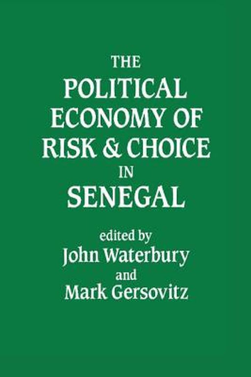 The Political Economy of Risk and Choice in Senegal by John Waterbury