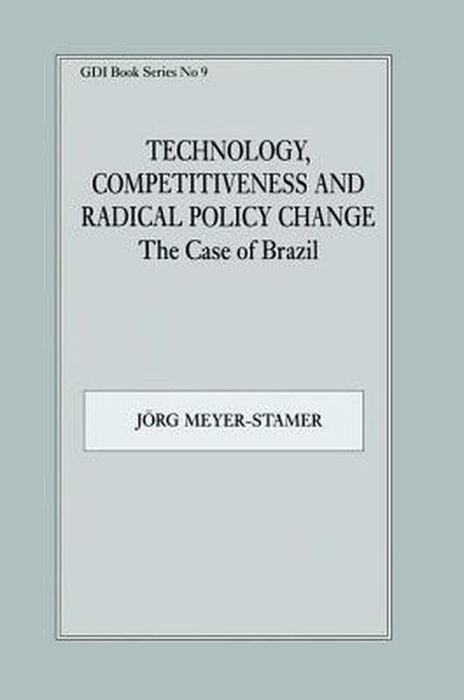 Technology, Competitiveness and Radical Policy Change: The Case of Brazil by Jörg Meyer-Stamer