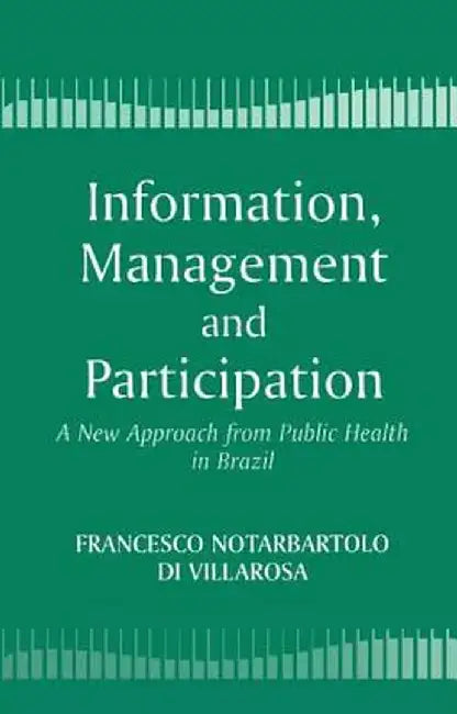 Information, Management and Participation: A New Approach from Public Health in Brazil by Francesco di N Villarosa