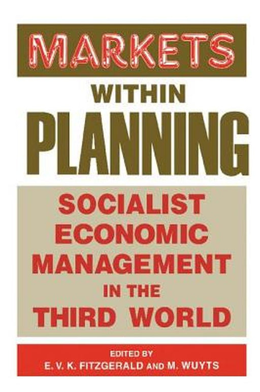 Markets Within Planning: Socialist Economic Management in the Third World by Edmund V. K. Fitzgerald