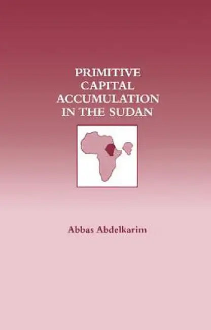 Primitive Capital Accumulation in the Sudan by Abbas Abdelkarim