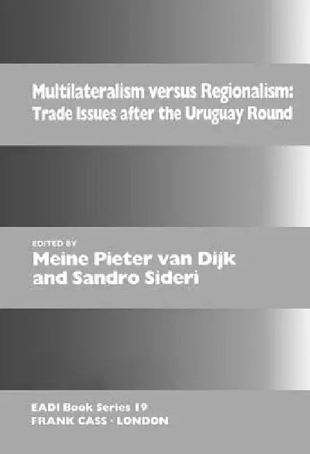 Multilateralism Versus Regionalism: Trade Issues After the Uruguay Round by Meine Pieter Van Dijk