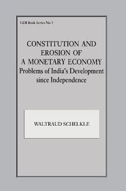 Constitution and Erosion of a Monetary Economy: Problems of India's Development Since Independence by Waltraud Schelkle