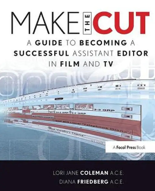 Make the Cut: A Guide to Becoming a Successful Assistant Editor in Film and TV by Lori Coleman