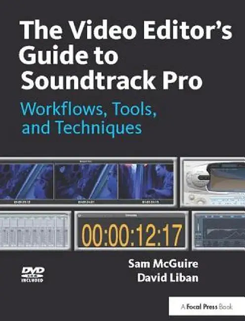 The Video Editor's Guide to Soundtrack Pro: Workflows, Tools, and Techniques by Sam McGuire