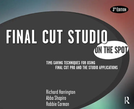 Final Cut Studio on the Spot by Richard Harrington
