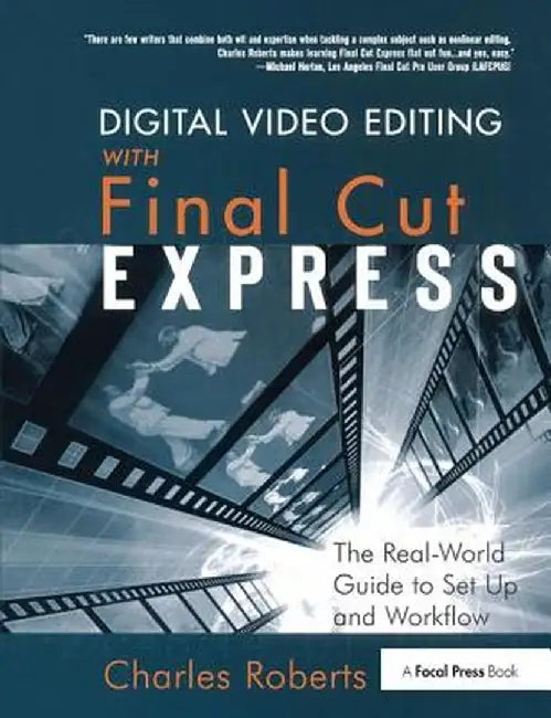 Digital Video Editing with Final Cut Express: The Real-World Guide to Set Up and Workflow by Charles Roberts