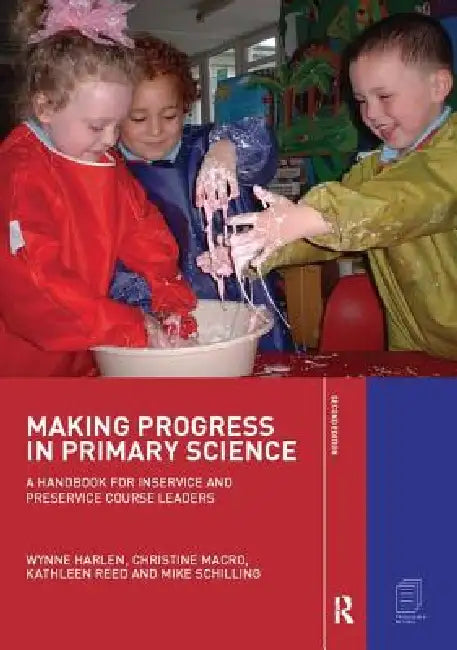 Making Progress in Primary Science: A Handbook for Professional Development and Preservice Course Leaders by Wynne Harlen