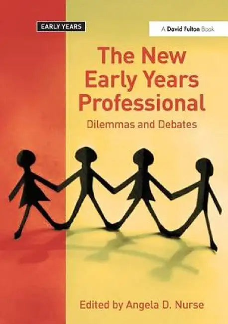 The New Early Years Professional: Dilemmas and Debates by Angela D. Nurse