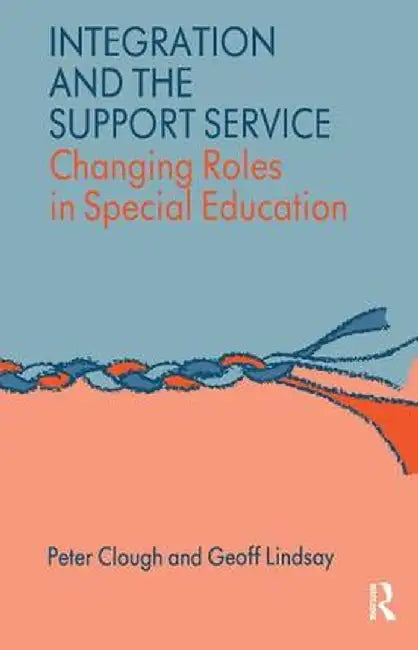 Integration and the Support Service: Changing Roles in Special Education by Dr Peter Clough