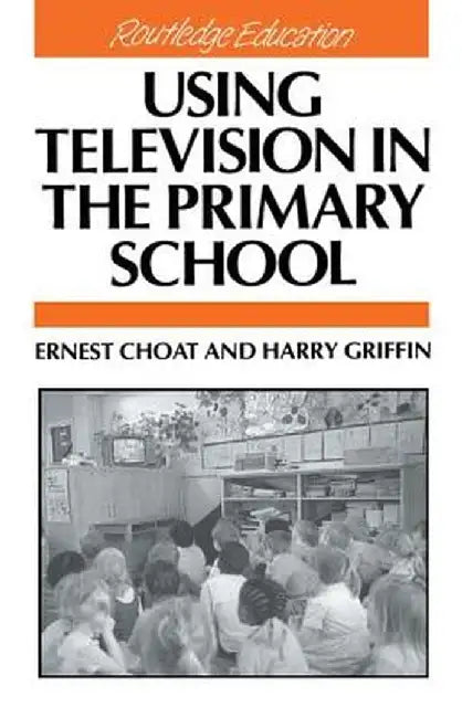 Using Television in the Primary School by Ernest Choat