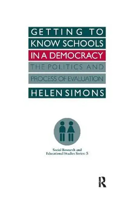 Getting to Know Schools in a Democracy: The Politics and Process of Evaluation by Helen Simons