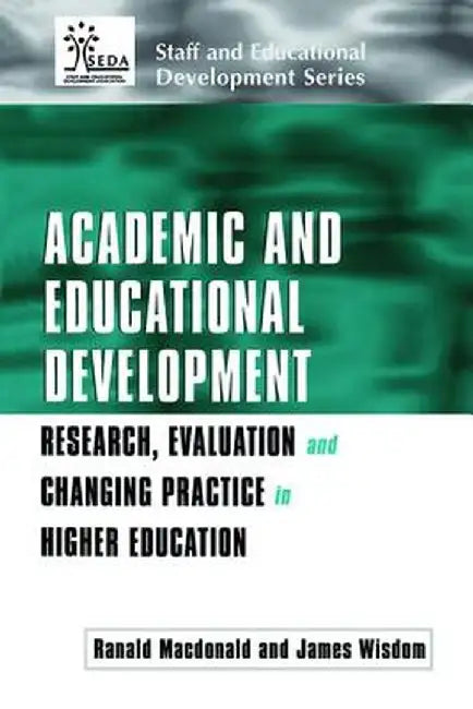 Academic and Educational Development: Research, Evaluation and Changing Practice in Higher Education by Ranald Macdonald