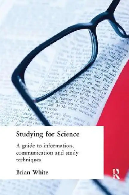 Studying for Science: A Guide to Information, Communication and Study Techniques by E. B. White