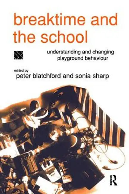 Breaktime and the School: Understanding and Changing Playground Behaviour by Peter Blatchford