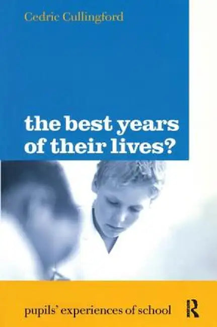 The Best Years of Their Lives?: Pupil's Experiences of School by Cedric Cullingford