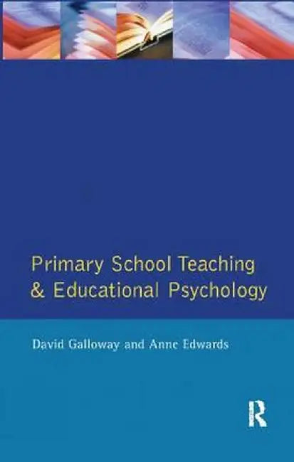Primary School Teaching and Educational Psychology by David M. Galloway