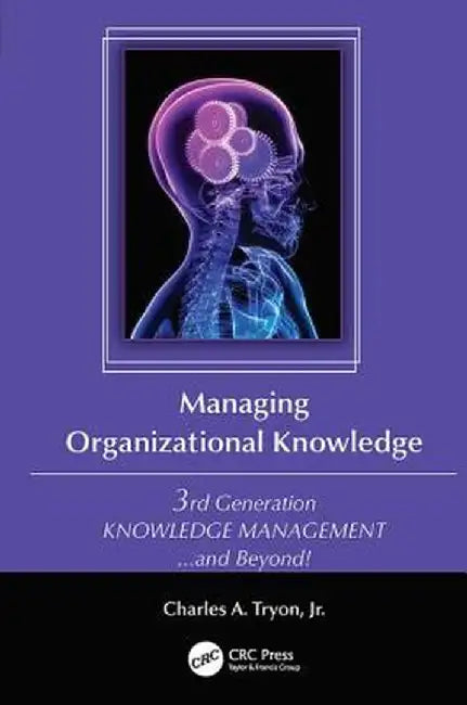 Managing Organizational Knowledge: 3rd Generation Knowledge Management and Beyond by Charles A. Tryon Jr.