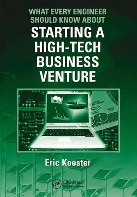 What Every Engineer Should Know about Starting a High-Tech Business Venture by Eric Koester