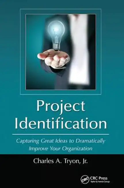 Project Identification: Capturing Great Ideas to Dramatically Improve Your Organization by Jr. Tryon