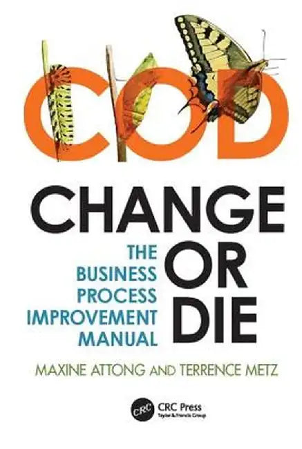 Change or Die: The Business Process Improvement Manual by Maxine Attong