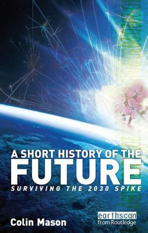 A Short History of the Future: Surviving the 2030 Spike by Colin Mason