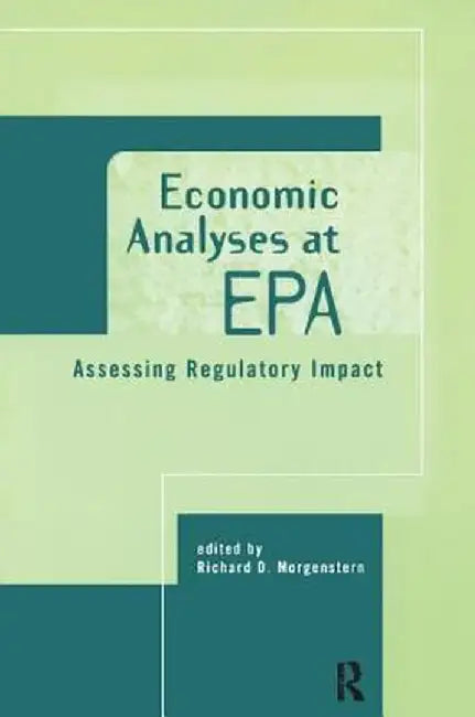 Economic Analyses at EPA: Assessing Regulatory Impact by Richard D. Morgenstern