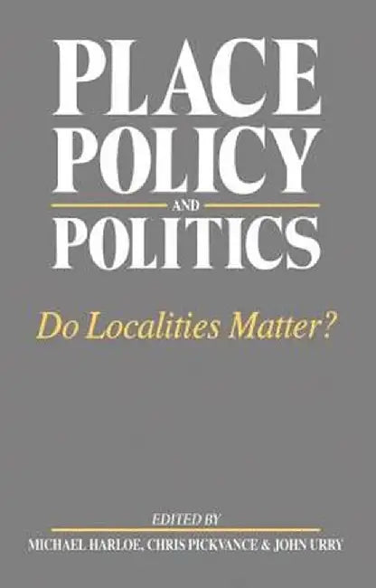 Place, Policy and Politics: Do Localities Matter? by Michael Harloe
