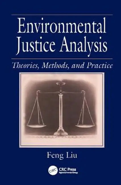 Environmental Justice Analysis: Theories, Methods, and Practice by Feng Liu