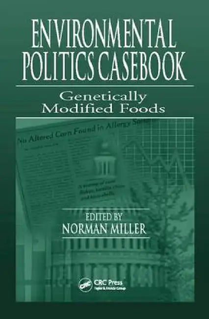 Environmental Politics Casebook: Genetically Modified Foods by Norman Miller