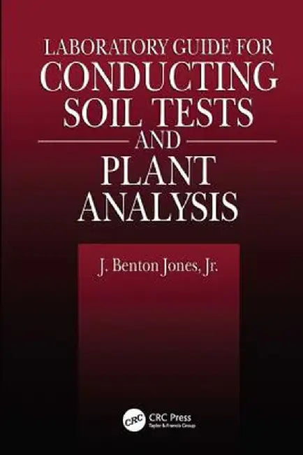 Laboratory Guide for Conducting Soil Tests and Plant Analysis by Jr. Jones