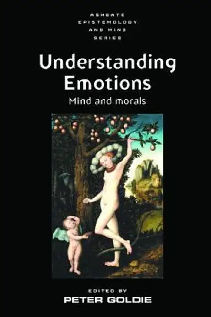 Understanding Emotions: Mind and Morals by Peter Goldie