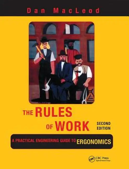 The Rules of Work: A Practical Engineering Guide to Ergonomics, Second Edition by Dan MacLeod