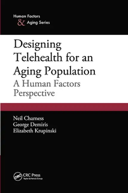 Designing Telehealth for an Aging Population: A Human Factors Perspective by Neil Charness