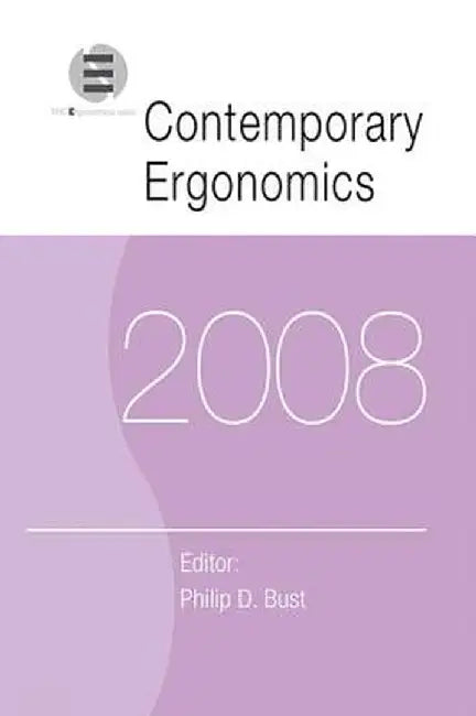 Contemporary Ergonomics 2008: Proceedings of the International Conference on Contemporary Ergonomics (Ce2008), 1-3 April 2008, Nottingham, UK by Philip D. Bust