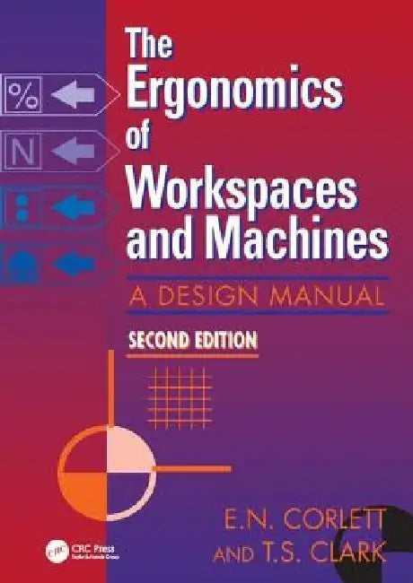 The Ergonomics of Workspaces and Machines: A Design Manual by E. N. Corlett