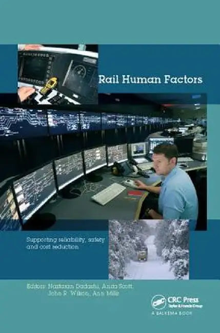 Rail Human Factors: Supporting Reliability, Safety and Cost Reduction by Nastaran Dadashi