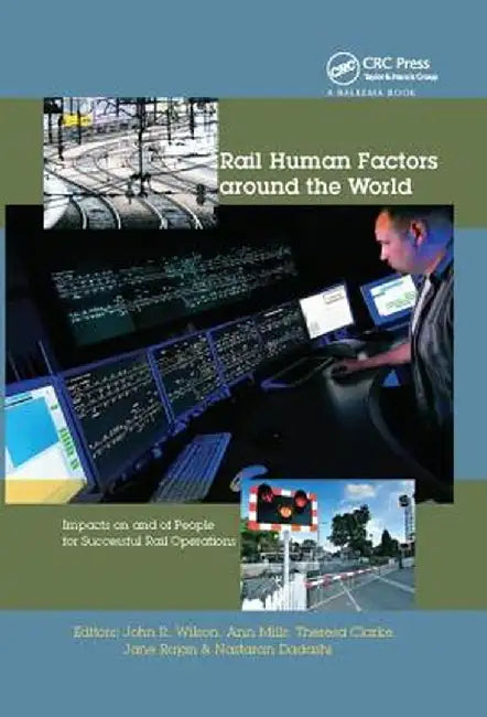 Rail Human Factors Around the World: Impacts on and of People for Successful Rail Operations by John R Wilson