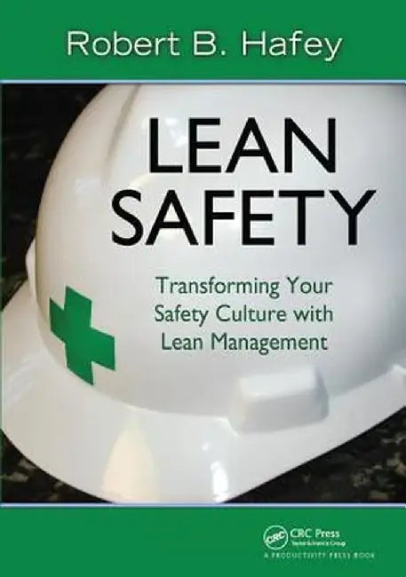 Lean Safety: Transforming Your Safety Culture with Lean Management by Robert Hafey