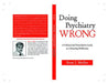 Doing Psychiatry Wrong: A Critical and Prescriptive Look at a Faltering Profession by Ren¿ J. Muller