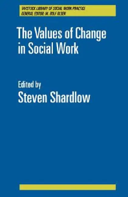 The Values of Change in Social Work by Shardlow Steven
