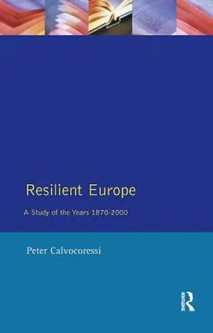 Resilient Europe: A Study of the Years 1870-2000 by Peter Calvocoressi
