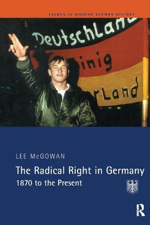The Radical Right in Germany: 1870 to the Present by Lee Mcgowan